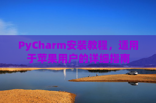 PyCharm安装教程，适用于苹果用户的详细指南